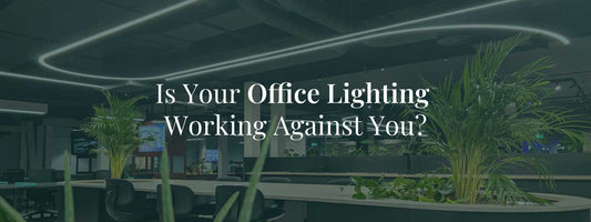 Is Your Office Lighting Working Against You?
