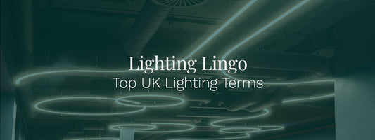 Lighting Lingo Decoded: Top 15  Lighting Terms Every UK Business Needs to Know